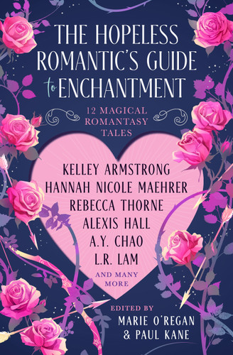 The Hopeless Romantic's Guide to Enchantment book cover by Paul Kane, Hannah Nicole Maehrer, Kelley Armstrong, Rebecca Thorne, Alexis Hall, L. R. Lam, A. Y. Chao, Juliet Marillier, Chloe Neill, Olivia Atwater, Jen Williams, Greer Stothers, Vida Cruz Borja