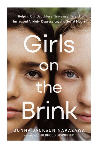Girls on the Brink: Helping Our Daughters Thrive in an Era of Increased Anxiety, Depression, and Social Media book cover by Donna Jackson Nakazawa