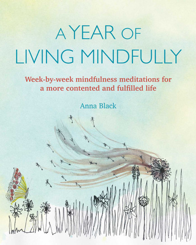 A Year of Living Mindfully: Week-by-week mindfulness meditations for a more contented and fulfilled life book cover by Anna Black