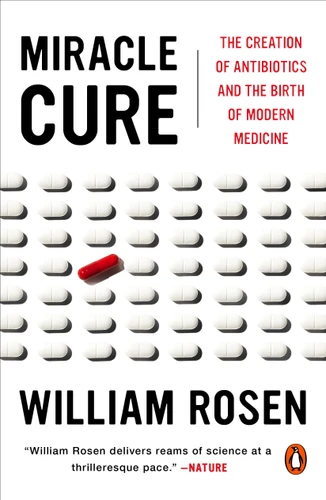 Miracle Cure: The Creation of Antibiotics and the Birth of Modern Medicine book cover by William Rosen