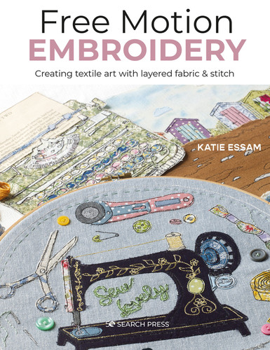Free Motion Embroidery: Creating textile art with layered fabric & stitch book cover by Katie Essam
