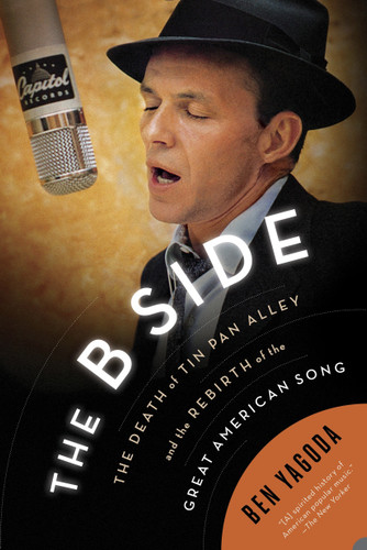The B Side: The Death of Tin Pan Alley and the Rebirth of the Great American Song book cover by Ben Yagoda