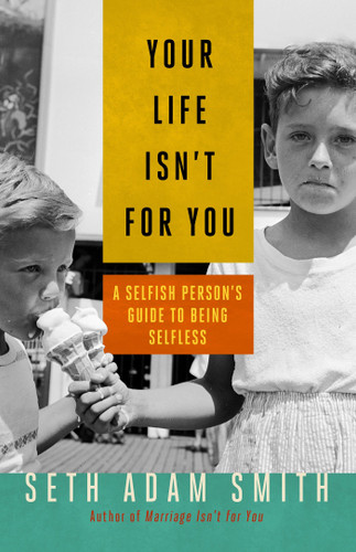 Your Life Isn't for You: A Selfish Person's Guide to Being Selfless book cover by Seth Adam Smith