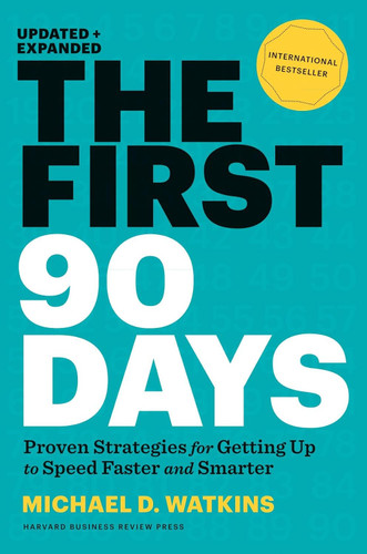 The First 90 Days, Updated and Expanded: Proven Strategies for Getting Up to Speed Faster and Smarter book cover by Michael D. Watkins