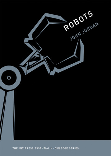 Robots (The MIT Press Essential Knowledge series) book cover by John M. Jordan