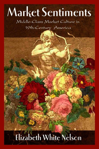Market Sentiments: Middle-Class Market Culture in Nineteenth-Century America book cover by Elizabeth White Nelson