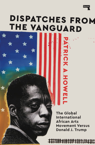 Dispatches from the Vanguard: The Global International African Arts Movement versus Donald J. Trump book cover by Patrick Howell