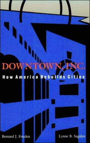 Downtown, Inc.: How America Rebuilds Cities book cover by Bernard J. Frieden, Lynne B. Sagalyn