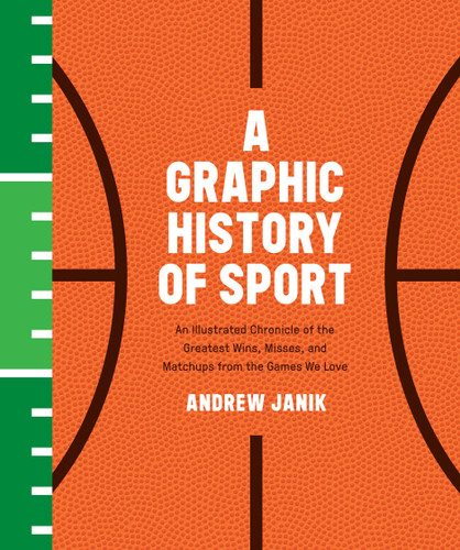 A Graphic History of Sport: An Illustrated Chronicle of the Greatest Wins, Misses, and Matchups from the Games We Love book cover by Andrew Janik