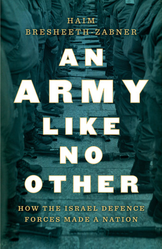 An Army Like No Other: How the Israel Defense Forces Made a Nation book cover by Haim Bresheeth-Zabner