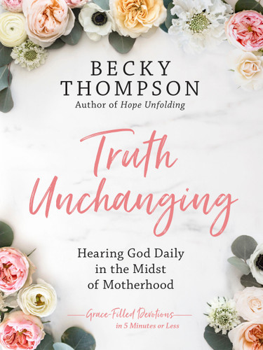 Truth Unchanging: Hearing God Daily in the Midst of Motherhood book cover by Becky Thompson