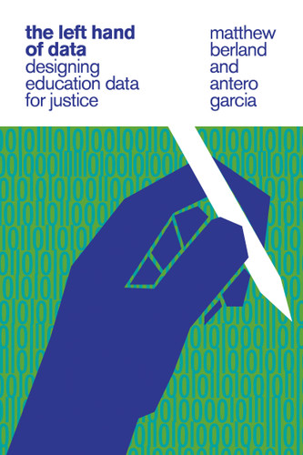 The Left Hand of Data: Designing Education Data for Justice book cover by Matthew Berland, Antero Garcia