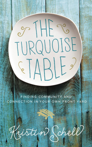 The Turquoise Table: Finding Community and Connection in Your Own Front Yard book cover by Kristin Schell