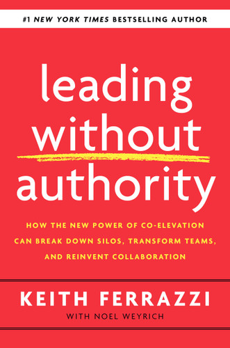 Leading Without Authority: How the New Power of Co-Elevation Can Break Down Silos, Transform Teams, and Reinvent Collaboration book cover by Keith Ferrazzi, Noel Weyrich