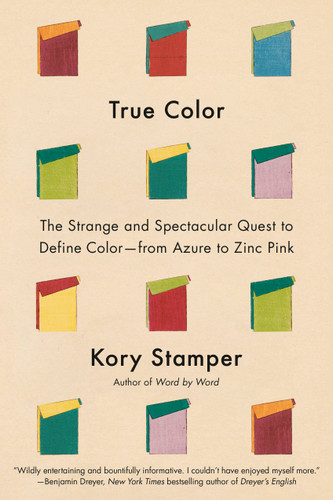 True Color: The Strange and Spectacular Quest to Define Color--from Azure to Zinc Pink book cover by Kory Stamper