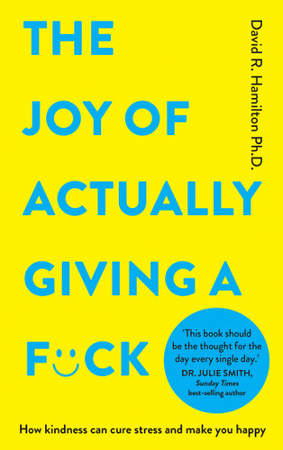 The Joy of Actually Giving a F*ck: How Kindness Can Cure Stress and Make You Happy book cover by David R. Hamilton, PHD