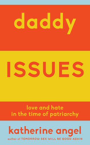 Daddy Issues: Love and Hate in the Time of Patriarchy book cover by Katherine Angel