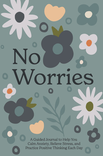 No Worries: A Guided Journal to Help You Calm Anxiety, Relieve Stress, and Practice Positive Thinking Each Day book cover by Blue Star Press