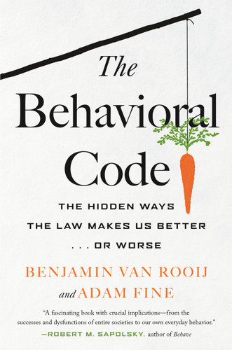 The Behavioral Code: The Hidden Ways the Law Makes Us Better . or Worse book cover by Benjamin van Rooij, Adam Fine