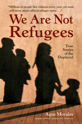 We Are Not Refugees: True Stories of the Displaced book cover by Agus Morales