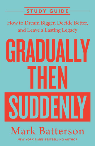 Gradually Then Suddenly Study Guide: How to Dream Bigger, Decide Better, and Leave a Lasting Legacy book cover by Mark Batterson