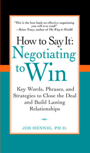 How to Say It: Negotiating to Win: Key Words, Phrases, and Strategies to Close the Deal and Build Lasting Relationships book cover by Jim Hennig Ph.D.