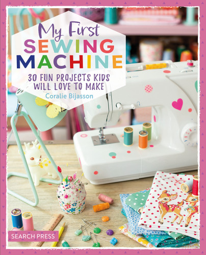 My First Sewing Machine: 30 fun projects kids will love to make book cover by Coralie Bijasson