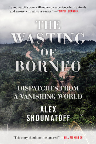 The Wasting of Borneo: Dispatches from a Vanishing World book cover by Alex Shoumatoff