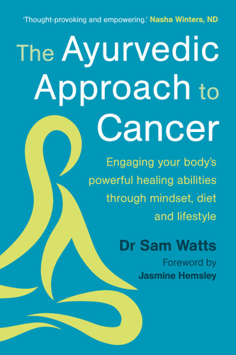 The Ayurvedic Approach to Cancer: Engaging Your Body's Powerful Healing Abilities Through Mindset, Diet and Lifestyle book cover by Sam Watts