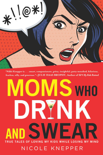 Moms Who Drink and Swear: True Tales of Loving My Kids While Losing My Mind book cover by Nicole Knepper