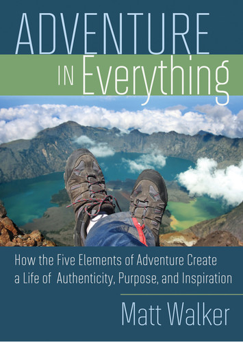 Adventure in Everything: How the Five Elements of Adventure Create a Life of Authenticity, Purpose, and Inspiration book cover by Matthew Walker
