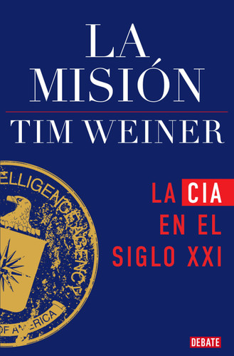 La misión: La CIA en el siglo XXI / The Mission: The CIA in the 21st Century book cover by Tim Weiner