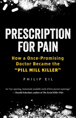 Prescription for Pain: How a Once-Promising Doctor Became the "Pill Mill Killer" book cover by Philip Eil