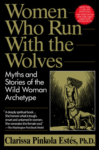 Women Who Run with the Wolves: Myths and Stories of the Wild Woman Archetype book cover by Clarissa Pinkola Estés Phd