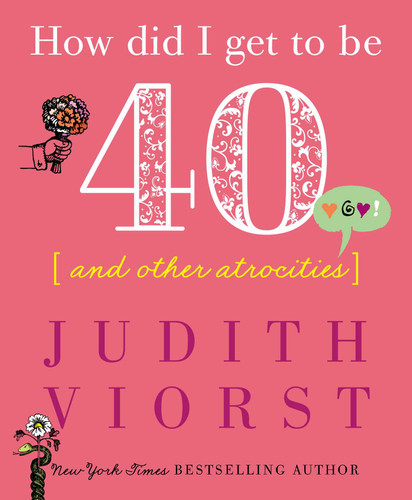 How Did I Get to Be Forty: And Other Atrocities (Judith Viorst's Decades) book cover by Judith Viorst