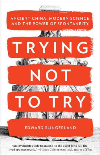 Trying Not to Try: Ancient China, Modern Science, and the Power of Spontaneity book cover by Edward Slingerland