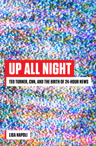 Up All Night: Ted Turner, CNN, and the Birth of 24-Hour News book cover by Lisa Napoli