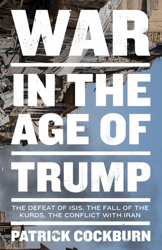 War in the Age of Trump: The Defeat of ISIS, the Fall of the Kurds, the Conflict with Iran book cover by Patrick Cockburn