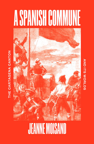 A Spanish Commune: The Cartagena Canton and its Worlds book cover by Jeanne Moisand