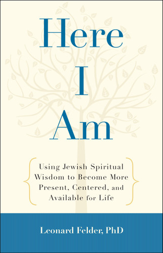 Here I Am: Using Jewish Spiritual Wisdom to Become More Present, Centered, and Available for Life book cover by Leonard Felder, PhD
