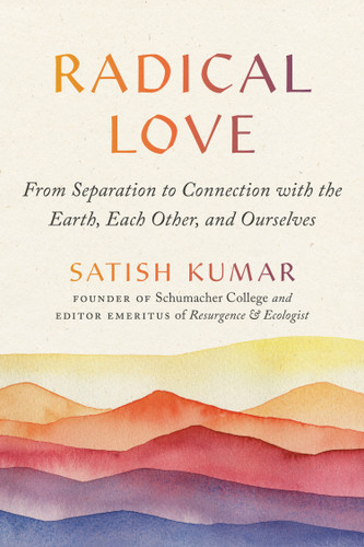 Radical Love: From Separation to Connection with the Earth, Each Other, and Ourselves book cover by Satish Kumar