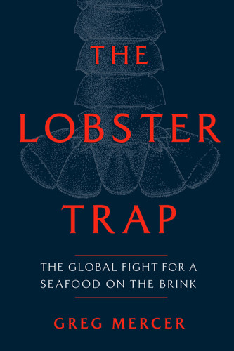 The Lobster Trap: The Global Fight for a Seafood on the Brink book cover by Greg Mercer