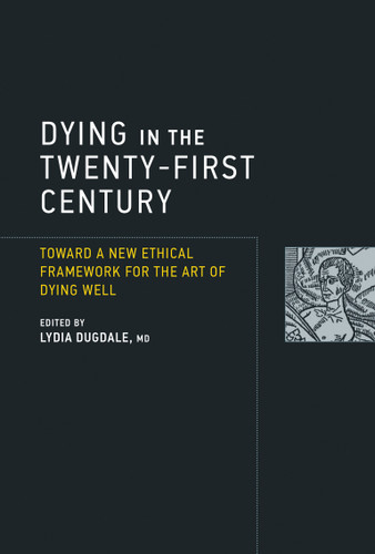 Dying in the Twenty-First Century: Toward a New Ethical Framework for the Art of Dying Well (Basic Bioethics) book cover by 