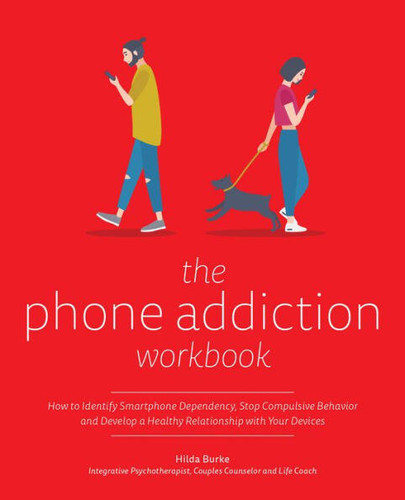 The Phone Addiction Workbook: How to Identify Smartphone Dependency, Stop Compulsive Behavior and Develop a Healthy Relationship with Your Devices book cover by Hilda Burke