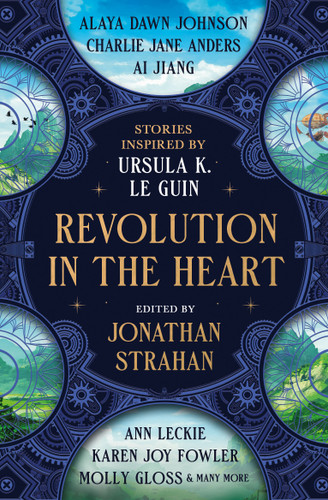 Revolution in the Heart: Stories Inspired by Ursula K. Le Guin book cover by Charlie Jane Anders, Ai Jiang, Karen Joy Fowler, Ann Leckie, Kelly Link, Chana Porter, Aliya Whiteley, Premee Mohamed, Darcie Little Badger