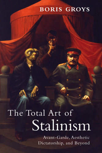 The Total Art of Stalinism: Avant-Garde, Aesthetic Dictatorship, and Beyond book cover by Boris Groys