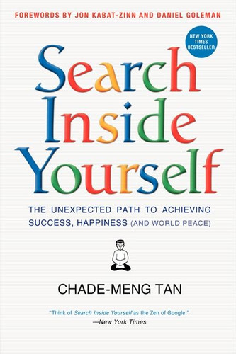 Search Inside Yourself: The Unexpected Path to Achieving Success, Happiness (and World Peace) book cover by Chade-Meng Tan, Daniel Goleman, Jon Kabat-Zinn
