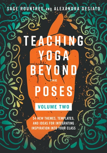 Teaching Yoga Beyond the Poses, Volume 2: 54 New Themes, Templates, and Ideas for Integrating Inspiration into Your Class book cover by Sage Rountree, Alexandra DeSiato