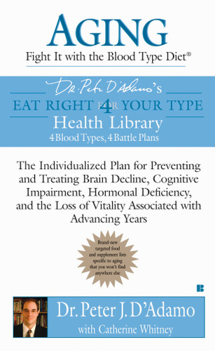 Aging: Fight it with the Blood Type Diet: The Individualized Plan for Preventing and Treating Brain Impairment, Hormonal Deficiency, and the Loss of Vitality Associated with Advancing Years (Eat Right 4 Your Type) book cover by Dr. Peter J. D'Adamo, Catherine Whitney