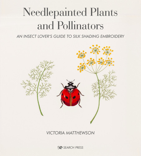 Needlepainted Plants and Pollinators: An insect lover’s guide to silk shading embroidery book cover by Victoria Matthewson